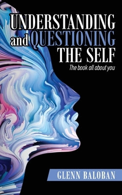 Understanding and Questioning the Self: The book all about you by Baloban, Glenn