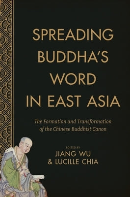 Spreading Buddha's Word in East Asia: The Formation and Transformation of the Chinese Buddhist Canon by Wu, Jiang