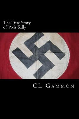 The True Story of Axis Sally by Gammon, CL