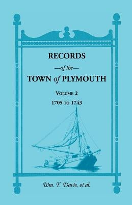 Records of the Town of Plymouth [Massachusetts]: Volume 2, 1705-1743 by Davis, William T.