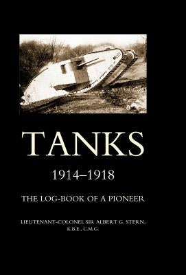 Tanks 1914-1918 the Log-Book of a Pioneer by Stern, Albert G.