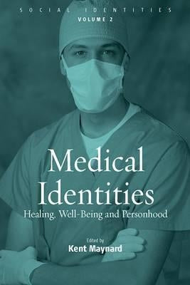 Medical Identities: Healing, Well Being and Personhood by Maynard, Kent