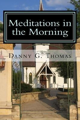 Meditations in the Morning by Thomas, Danny G.