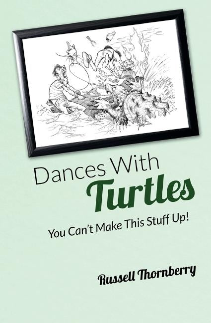 Dances With Turtles: You Can't Make This Stuff Up! by Thornberry, Russell