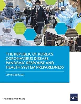 The Republic of Korea's Coronavirus Disease Pandemic Response and Health System Preparedness by Lee, Hoon Sang