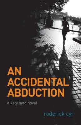 An Accidental Abduction: A Katy Byrd Novel by Cyr, Roderick