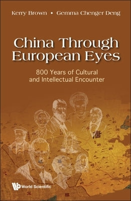 China Through European Eyes: 800 Years of Cultural and Intellectual Encounter by Brown, Kerry