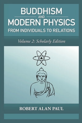 Buddhism and Modern Physics, Vol 2: Scholarly Edition: From individuals to relations by Paul, Robert