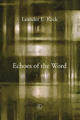 Echoes of the Word by Keck, Leander E.