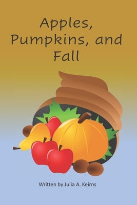 Apples, Pumpkins, and Fall by Keirns, Julia A.