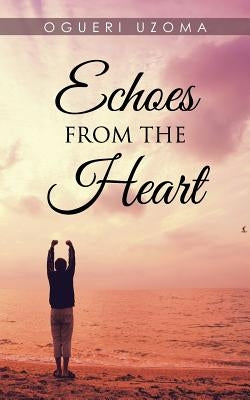 Echoes from the Heart by Uzoma, Ogueri