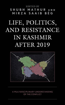 Life, Politics, and Resistance in Kashmir After 2019: A Multidisciplinary Understanding of the Conflict by Mathur, Shubh