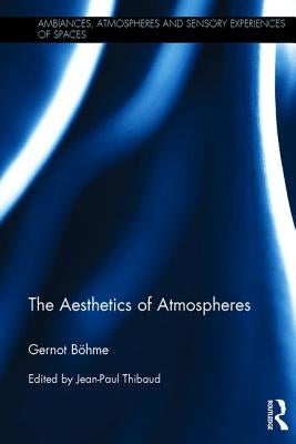 The Aesthetics of Atmospheres by Böhme, Gernot