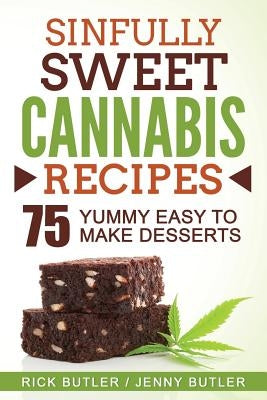 Sinfully Sweet Cannabis Recipes: 75 Yummy Easy To Make Desserts by Butler, Jenny