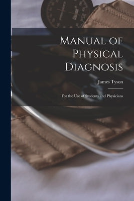 Manual of Physical Diagnosis: for the Use of Students and Physicians by Tyson, James 1841-1919