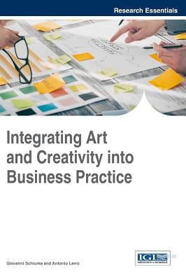 Integrating Art and Creativity into Business Practice by Schiuma, Giovanni