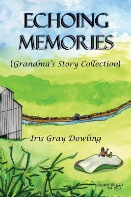 Echoing Memories: Grandma's Story Collection by Dowling, Iris Gray