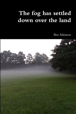 The fog has settled down over the land by Atkinson, Ben