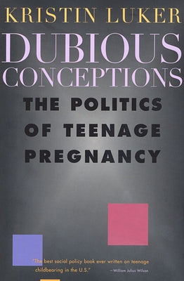 Dubious Conceptions: The Politics of Teenage Pregnancy by Luker, Kristin