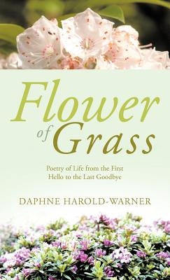 Flower of Grass: Poetry of Life from the First Hello to the Last Goodbye by Harold-Warner, Daphne