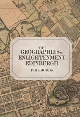 The Geographies of Enlightenment Edinburgh by Dodds, Phil