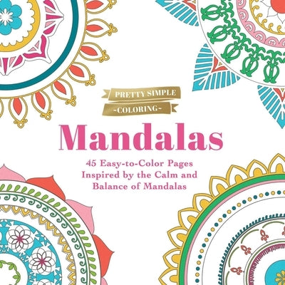 Pretty Simple Coloring: Mandalas: 45 Easy-To-Color Pages Inspired by the Calm and Balance of Mandalas by Adams Media