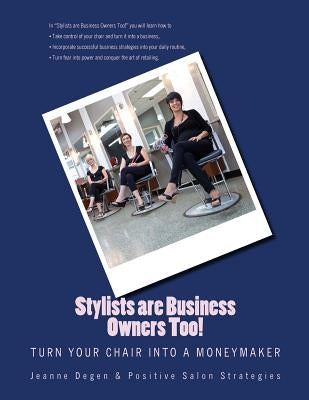 Stylists are Business Owners Too!: Turn Your Chair into a Moneymaker. by Degen, Jeanne E.