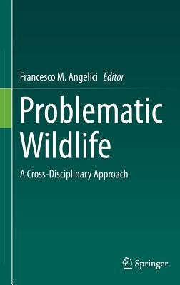 Problematic Wildlife: A Cross-Disciplinary Approach by Angelici, Francesco M.