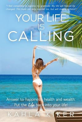 Your Life Is Calling: Put the LIFE back into your life! by Kiker, Kahla