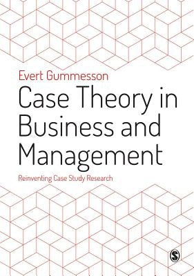 Case Theory in Business and Management: Reinventing Case Study Research by Gummesson, Evert