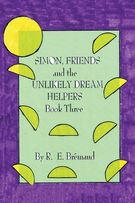 Simon, Friends and the Unlikely Dream Helpers: Book Three by Brémaud, R. E.