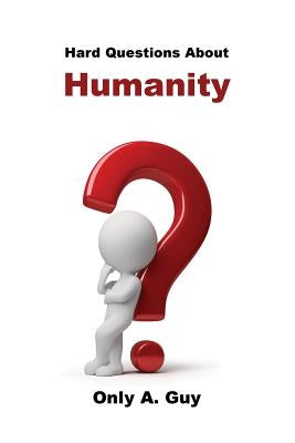Hard Questions about Humanity by Guy, Only A.