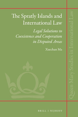 The Spratly Islands and International Law: Legal Solutions to Coexistence and Cooperation in Disputed Areas by Ma, Xuechan