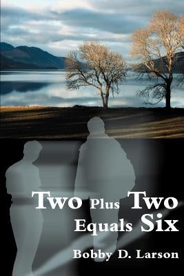 Two Plus Two Equals Six by Larson, Bobby D.