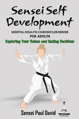 Sensei Self Development Mental Health Chronicles Series - Exploring Your Values and Making Decisions by David, Sensei Paul