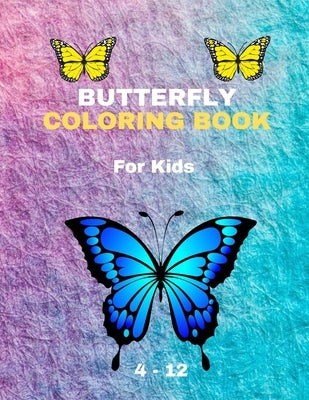 BUTTERFLY COLORING BOOK For Kids 4-12: Coloring Book New Edition For Kids Girls and boys by Colorings Books, Nassiri