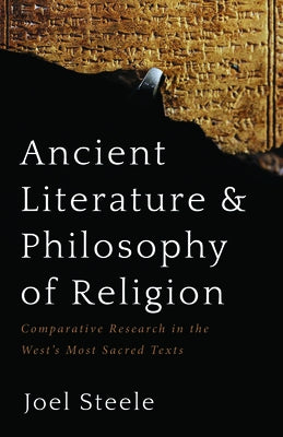 Ancient Literature and Philosophy of Religion: Comparative Research in the West's Most Sacred Texts by Steele, Joel