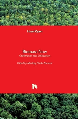 Biomass Now: Cultivation and Utilization by Matovic, Miodrag Darko