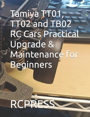 Tamiya TT01, TT02 and TB02 RC Cars Practical Upgrade & Maintenance for Beginners by Yu, Mike