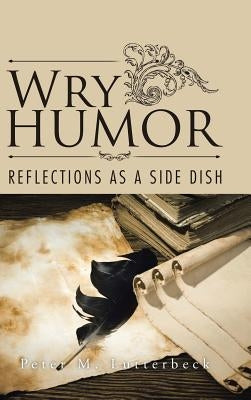 Wry Humor: Reflections as a Side Dish by Lutterbeck, Peter M.