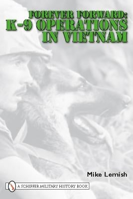 Forever Forward: K-9 Operations in Vietnam by Lemish, Mike