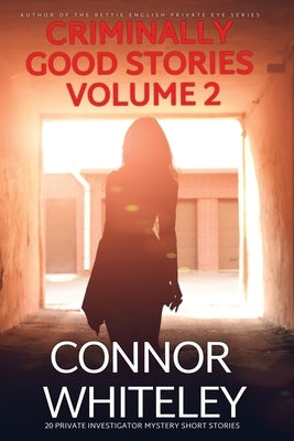 Criminally Good Stories Volume 2: 20 Private Investigator Mystery Short Stories by Whiteley, Connor