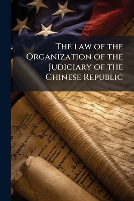 The law of the Organization of the Judiciary of the Chinese Republic by Anonymous