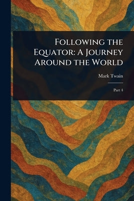 Following the Equator: A Journey Around the World by Twain, Mark