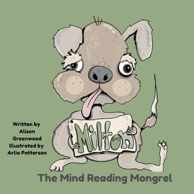 Milton The Mind-Reading Mongrel: The Exciting Adventures of Milton, A Special Dog and a Special Friendship. by Greenwood, Alison