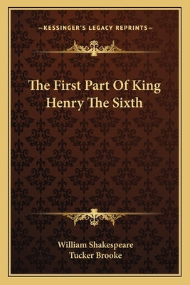 The First Part Of King Henry The Sixth by Shakespeare, William