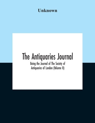 The Antiquaries Journal; Being The Journal Of The Society Of Antiquaries Of London (Volume II) by Unknown