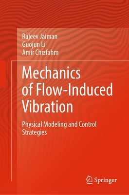 Mechanics of Flow-Induced Vibration: Physical Modeling and Control Strategies by Jaiman, Rajeev