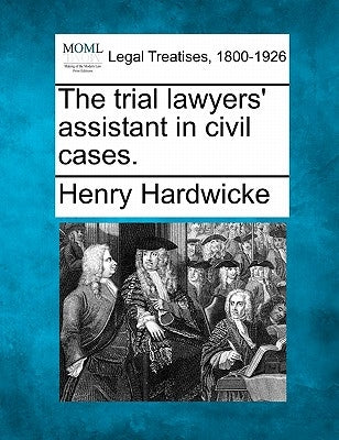 The trial lawyers' assistant in civil cases. by Hardwicke, Henry