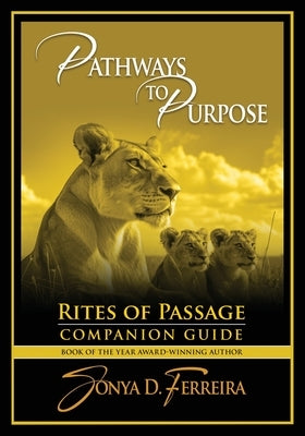 Pathways to Purpose: Rites of Passage Companion Guide by Ferreira, Sonya D.